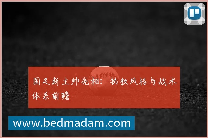 国足新主帅亮相:执教风格与战术体系前瞻