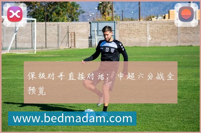 保级对手直接对话:中超六分战全预览